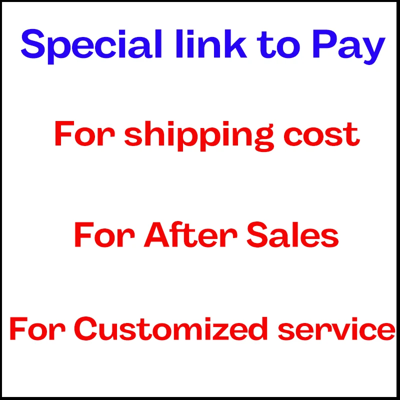 

Special link to pay，after sales，shipping cost，customized service