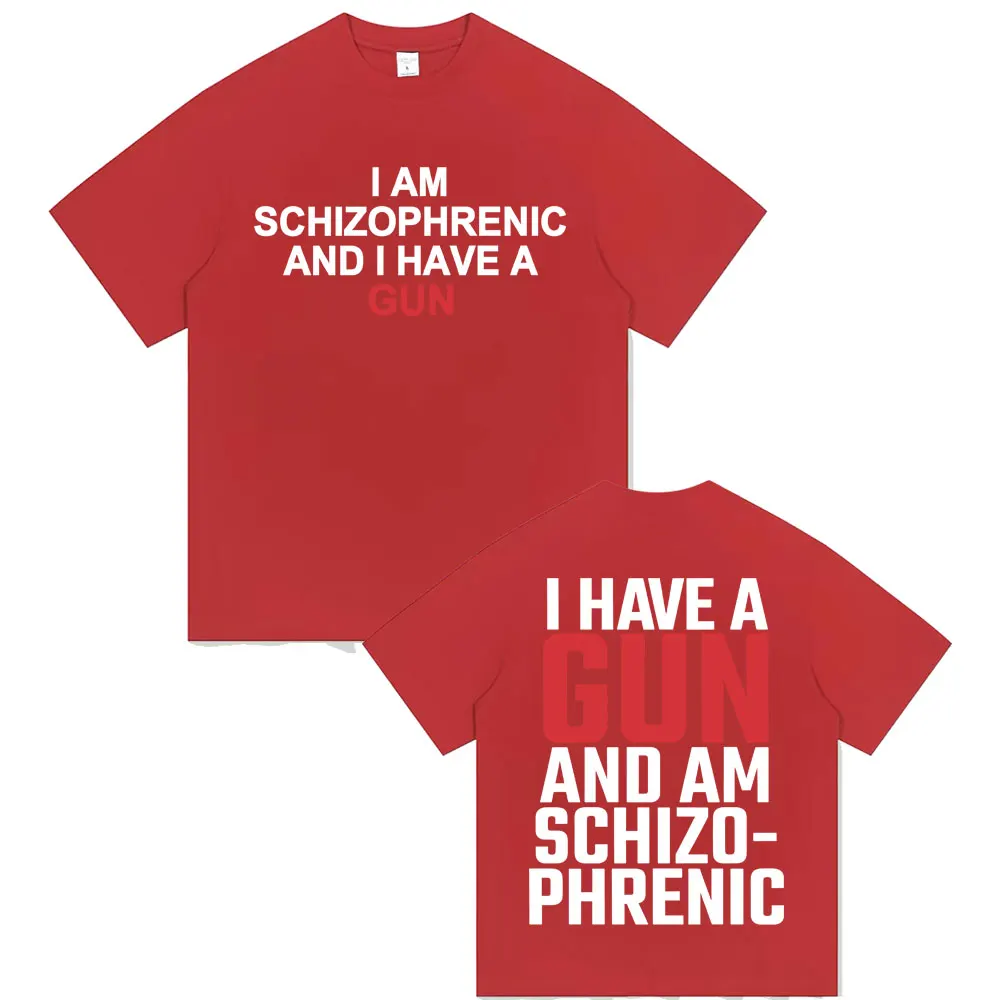 I Am Schizophrenic and I Have A Gun Funny Meme T Shirt Men Women Casual Oversized Short Sleeve T-shirts Comfort Cotton T-shirt