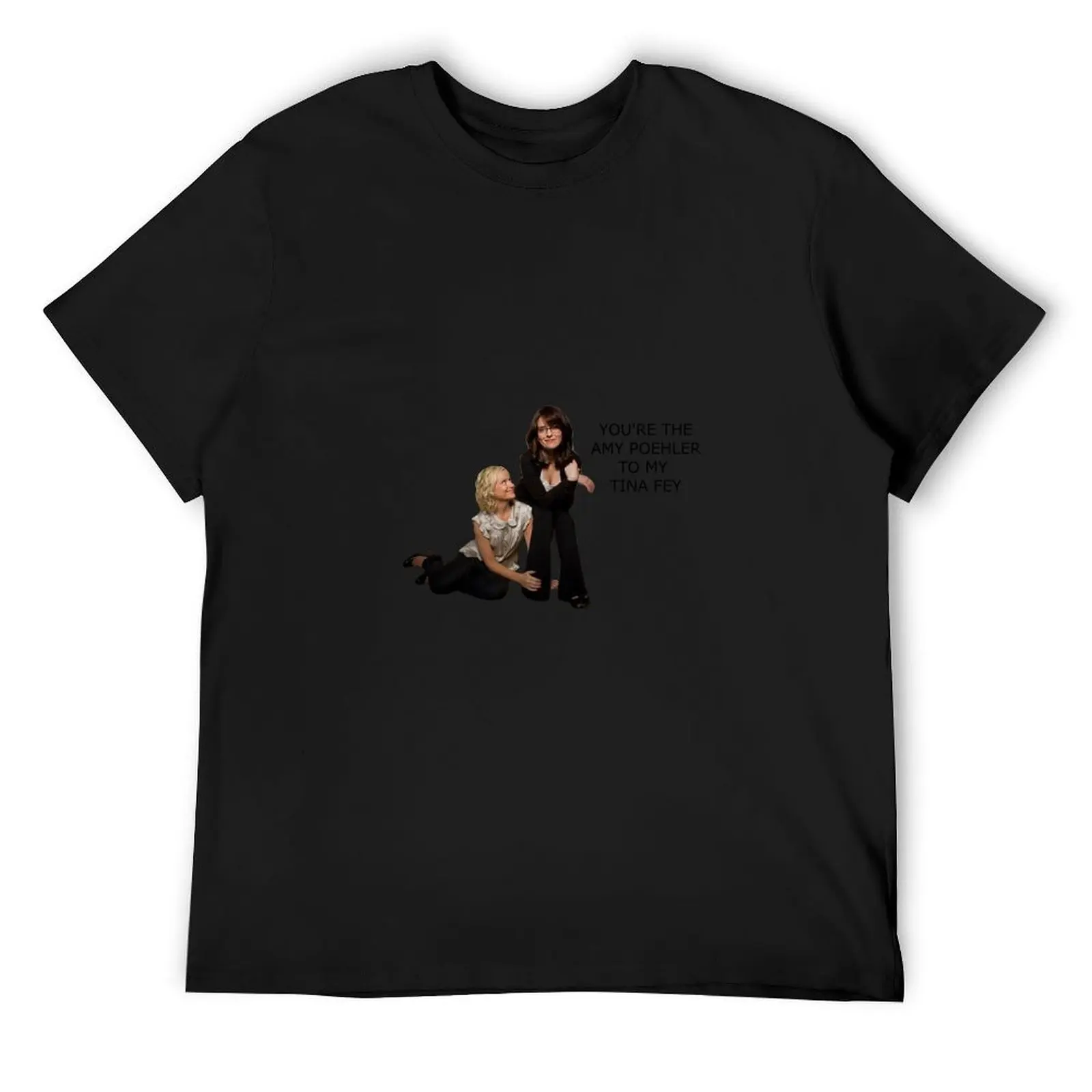 You're the Amy Poehler to my Tina Fey T-Shirt anime korean fashion plain t shirts men