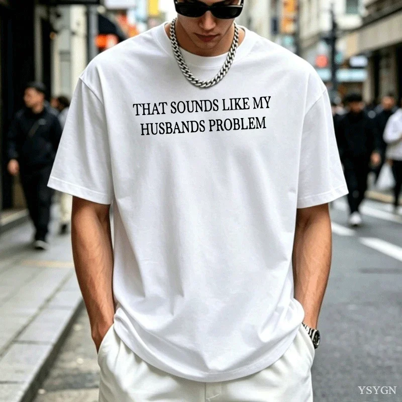 Sounds Like My Husbands Problem Men T Shirt Casual Cotton Short Sleeve Funny T-shirt Wife Husband Tshirt Loose Round Neck Tees