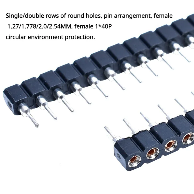 

Single/double rows of round holes, pin arrangement, female 1.27/1.778/2.0/2.54MM, female 1*40P circular environment protection.