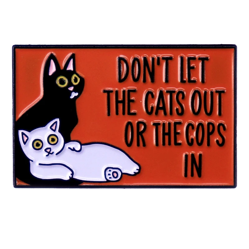 A3010 Don’t let the Cats out or the cops in Lapel Pins for Backpack Enamel Pin Brooches on Clothes Badge Jewelry Accessories