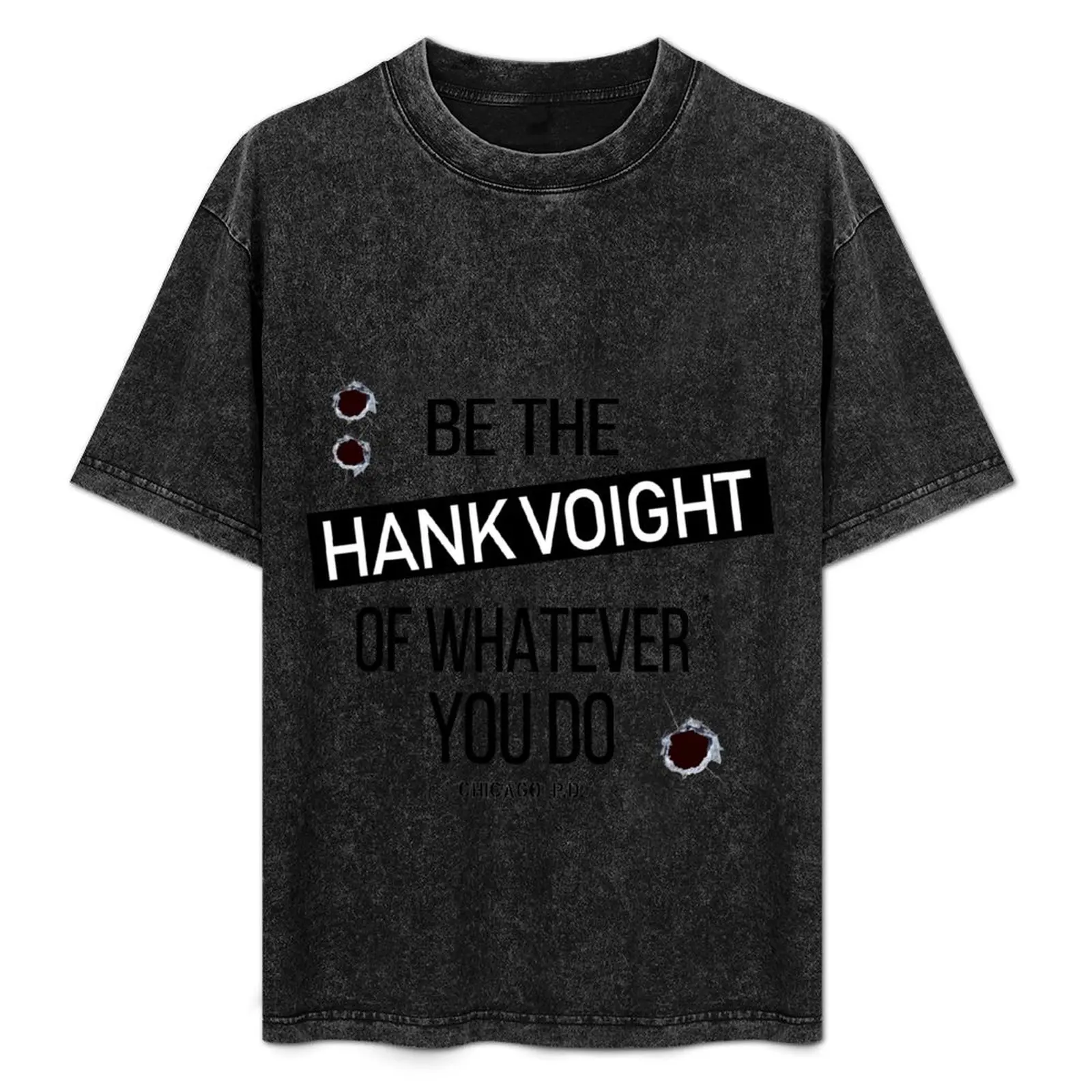 Be The Hank Voight Of Whatever You Do T-Shirt quick drying blacks customizeds anime t shirts Men's clothing