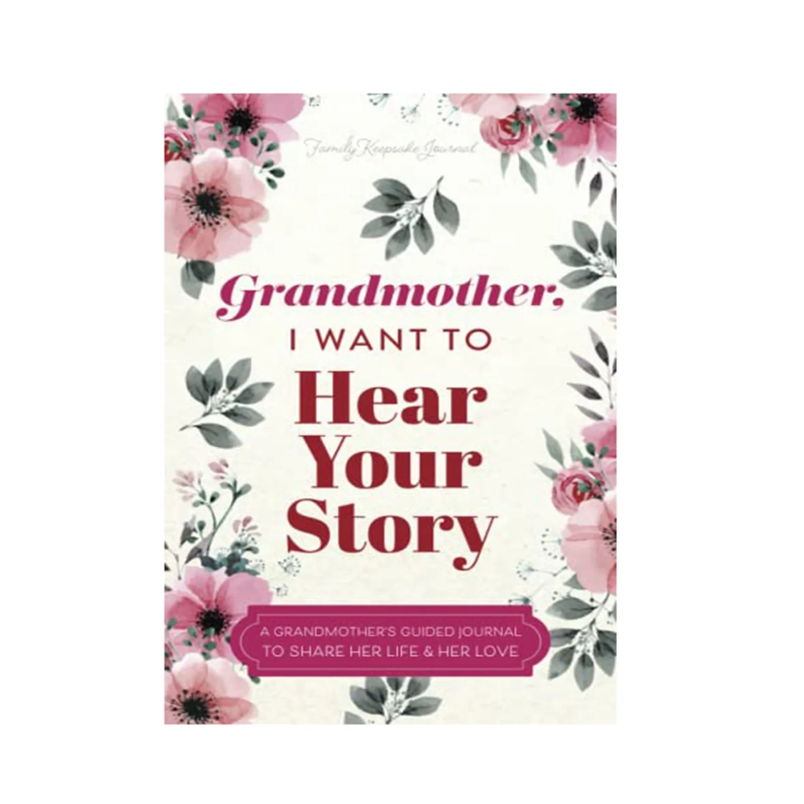 Notebook:Grandmother, I Want To Hear Your Story: A Grandmother\'S Journal To Her Life And Her Love (Hear Your Story Notebook)