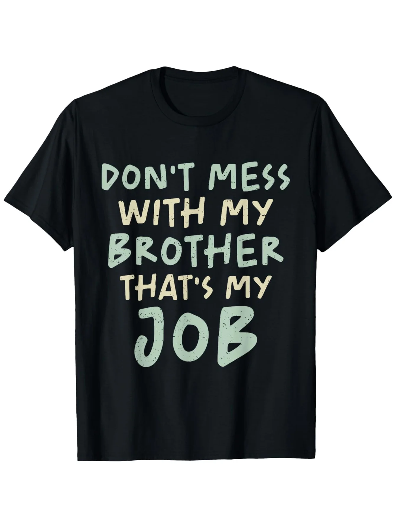 Don'T Mess with My Brothers, That's My Job. Funny Sibling Humor T-Shirt. Men's Round Neck, Fashionable, Comfortable, Versatile, Sporty Style. Christmas Birthday Gift for Men and Women. Family Gathering S-2Xl