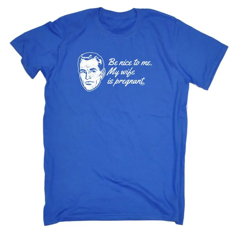 

Be Nice To Me My Wife Is Pregnant Mens Funny Novelty T Shirt