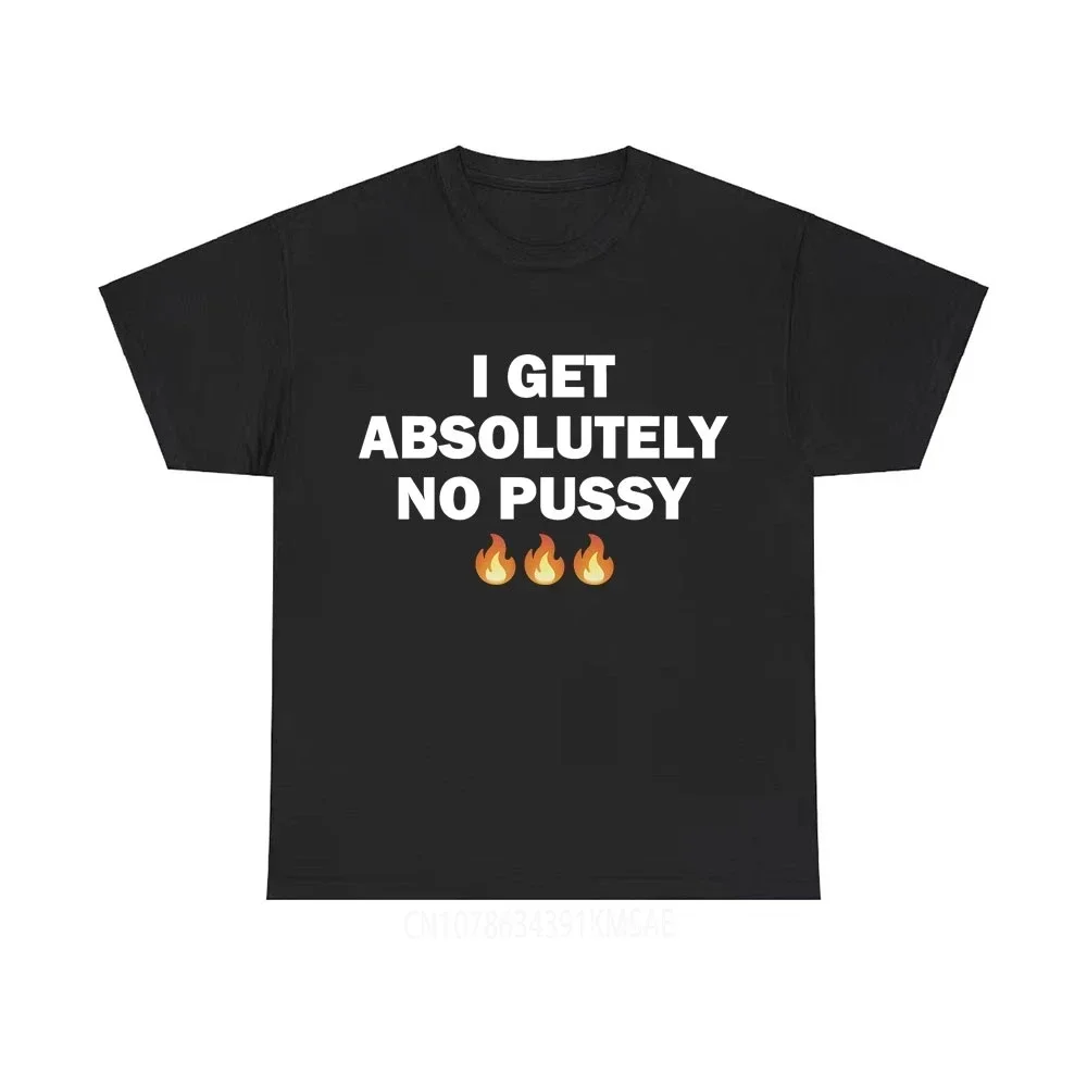 I Get Absolutely No Pussy T-shirts Women Fashion Womes  T Shirts Casual Oversized Tees  Joke Humor Tshirt