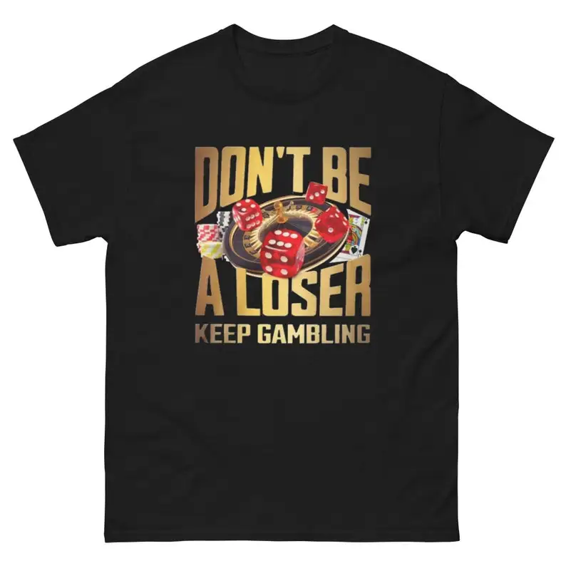 

Don't Be A Loser Keep Gambling T-Shirt Meme Top for Him Gambler's Gift Game Night Tee Pun Shirt Joke Tee Humor