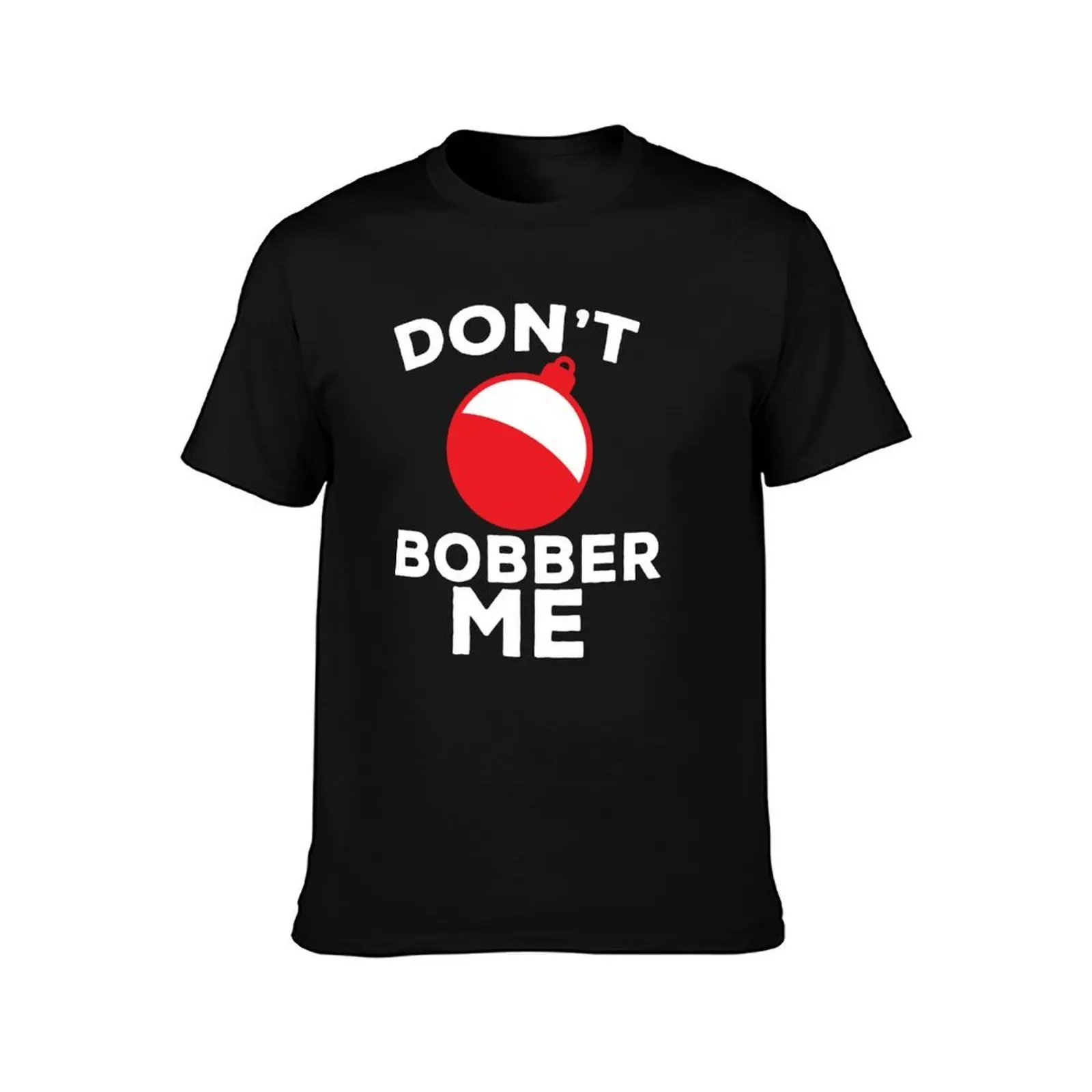 Don't Bobber Me, Fishing T-Shirt Soft Cotton Print T-Shirt
