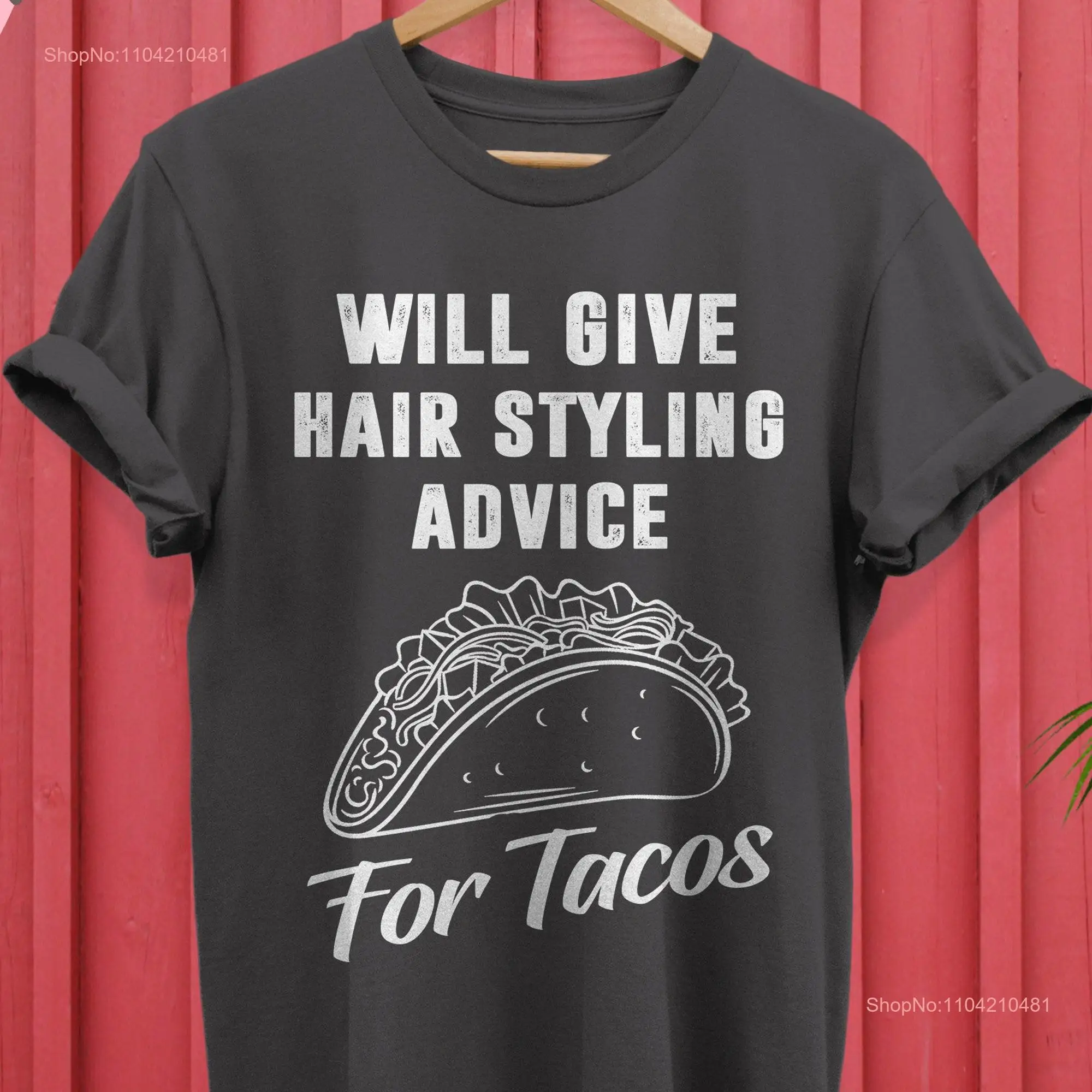 Tacos T Shirt s Will Give Hair Styling Advice For Funny  long or short sleeves