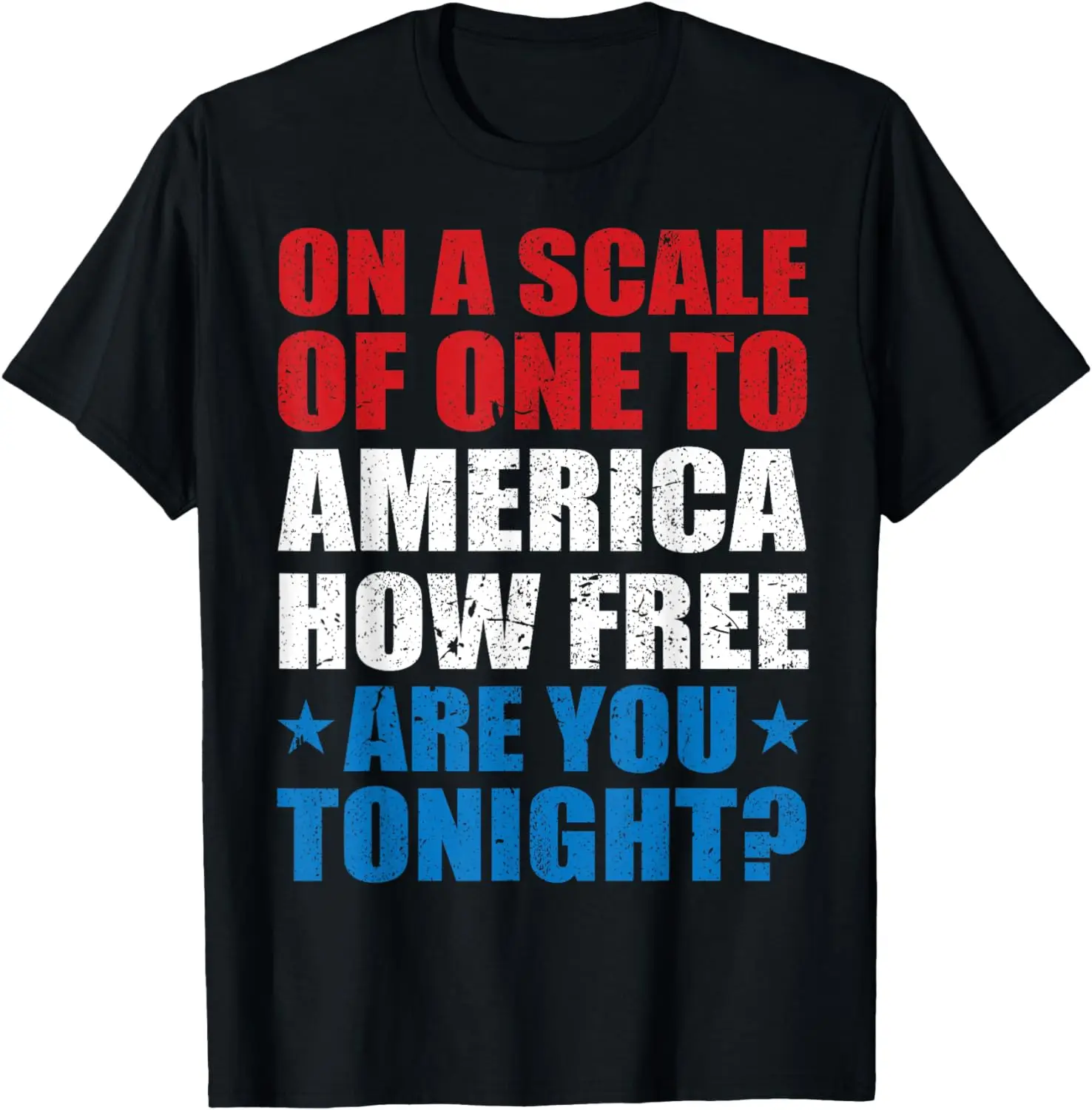 

On A Scale Of One To America How Free Are You Tonight T-Shirt