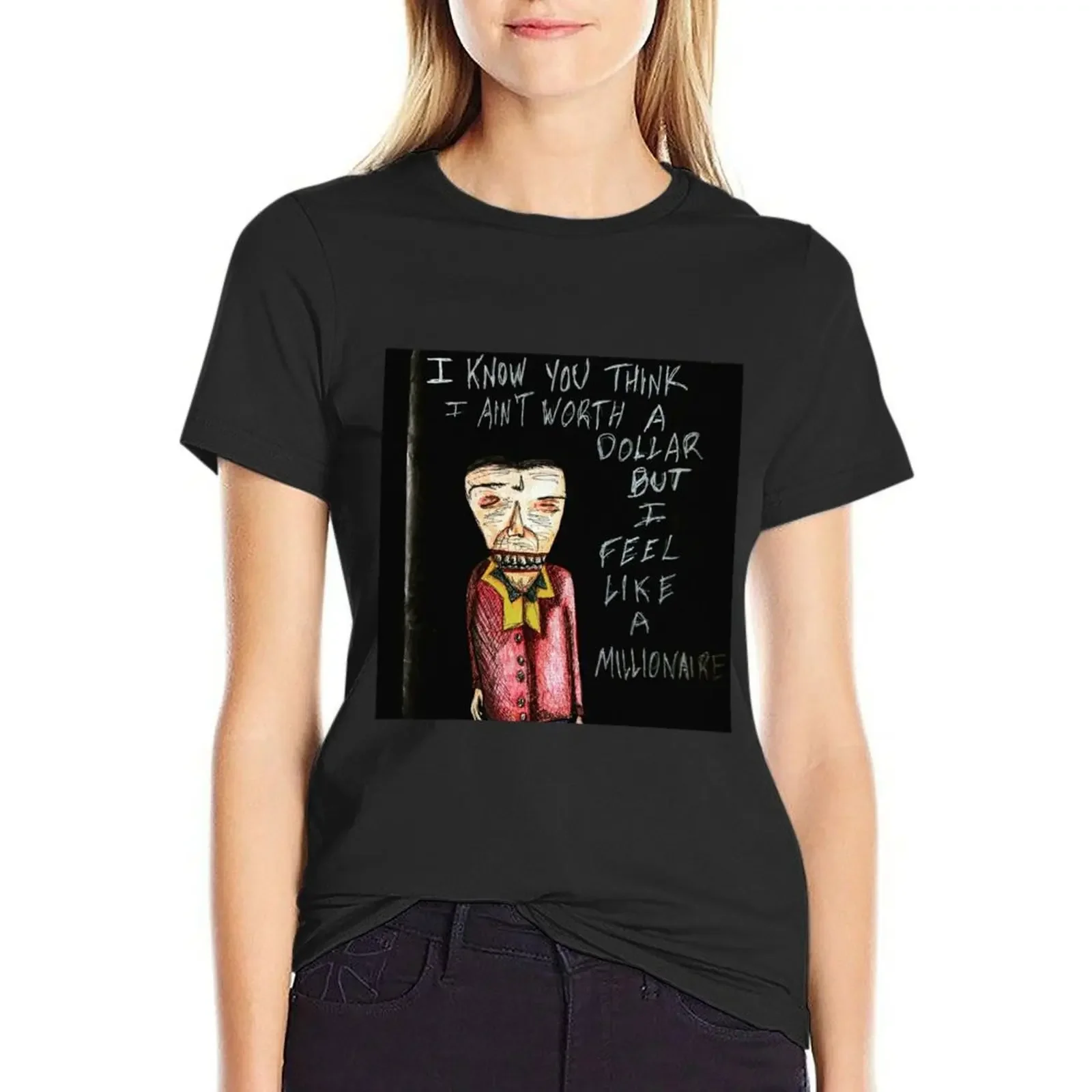 

I Know You Think I Aint Worth a Dollar, But I Feel Like a Millionaire!! T-Shirt graphics animal prinfor plain woman t shirt