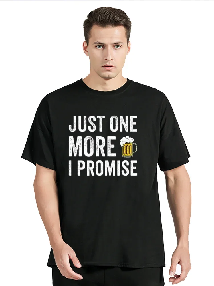 Just One More Beer I Promise T-shirt  Funny Cloth Lager Graphic Casual Unisex T Shirt Men's Clothing Oversized Tops Cotton Tees