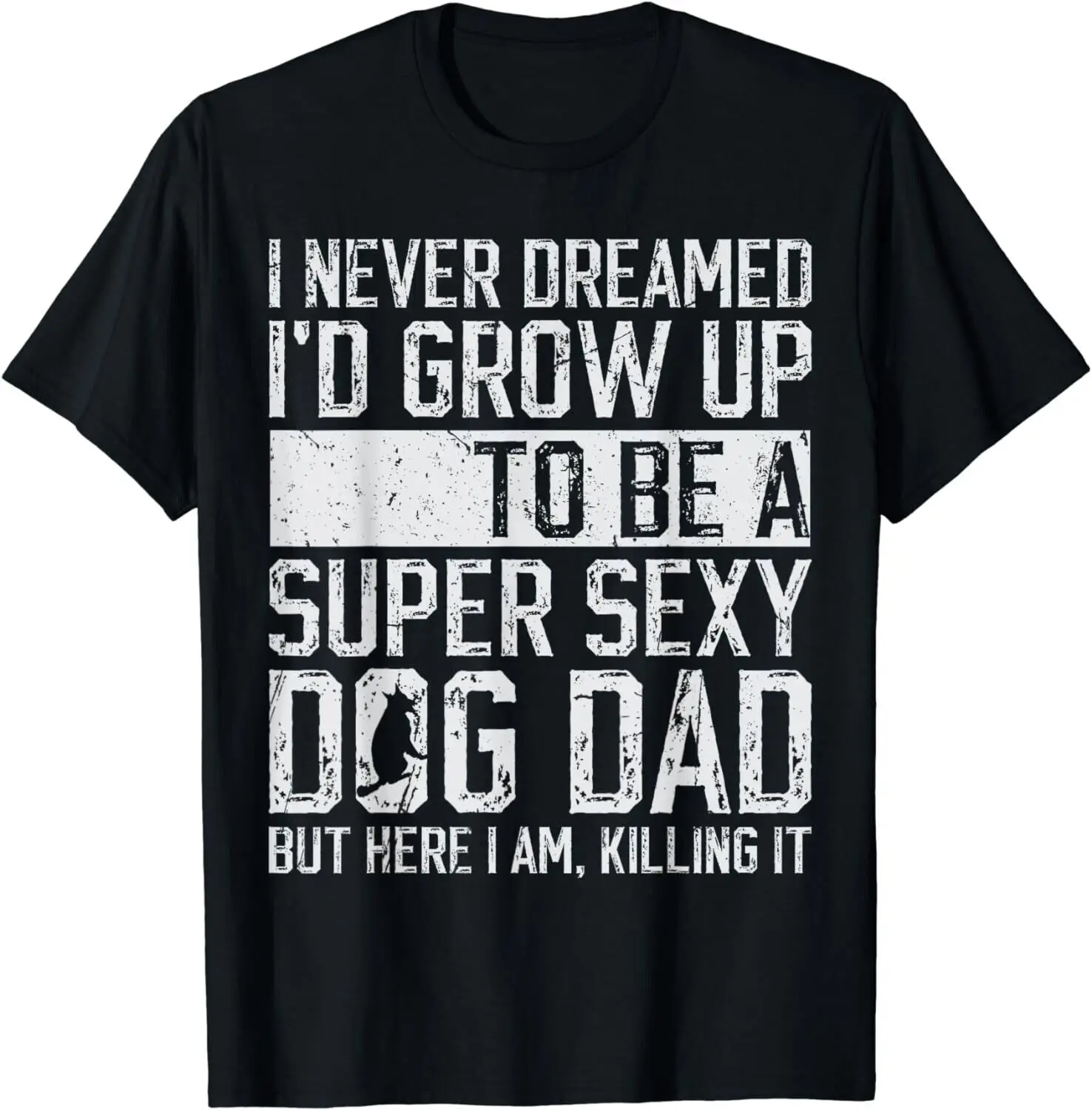 

Father's Day, I Never Dreamed I'd be a Super Sexy Dog Dad Gift Unisex T-Shirt