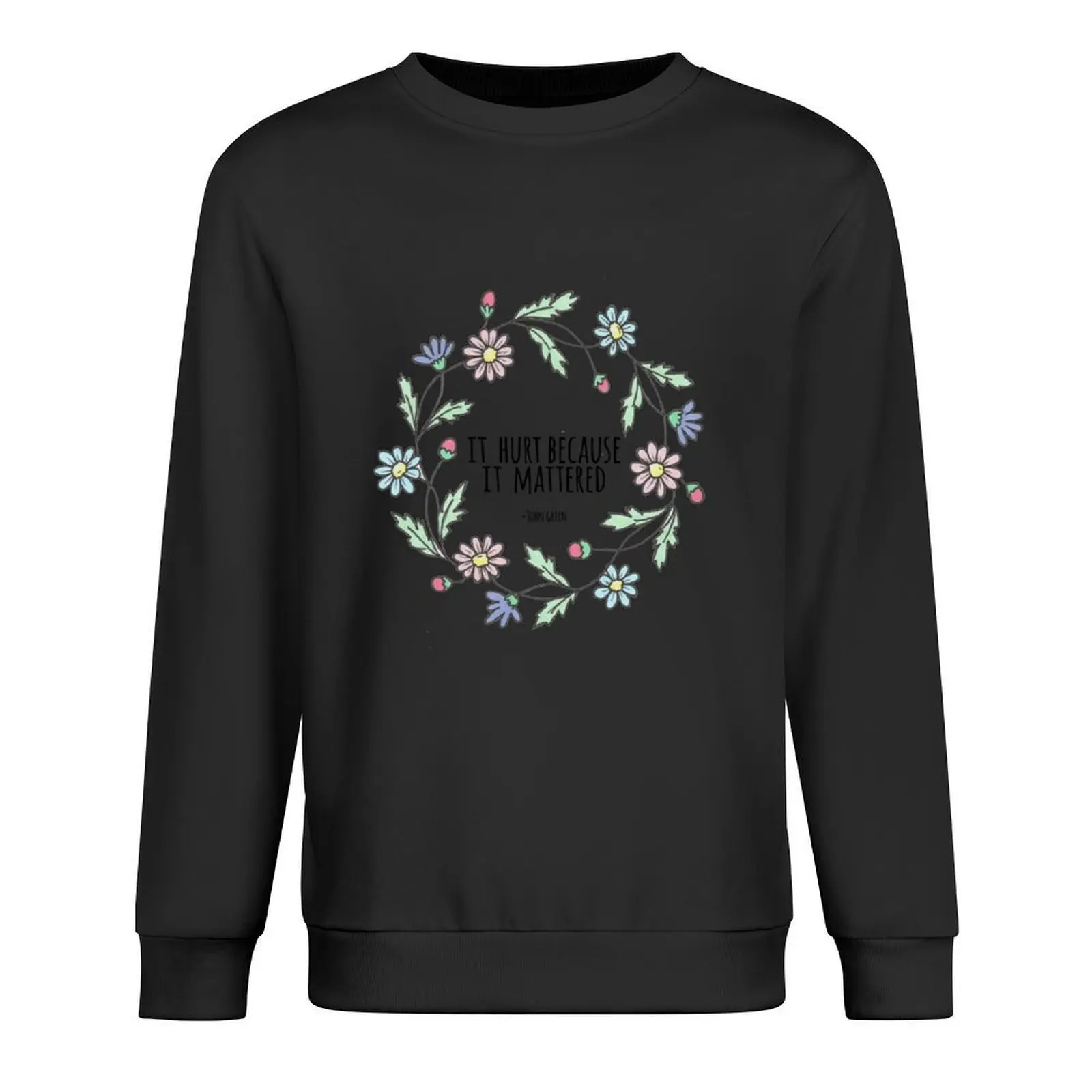 

It hurt because it mattered -John Green Pullover mens clothing men wear autumn jacket men graphic sweatshirts