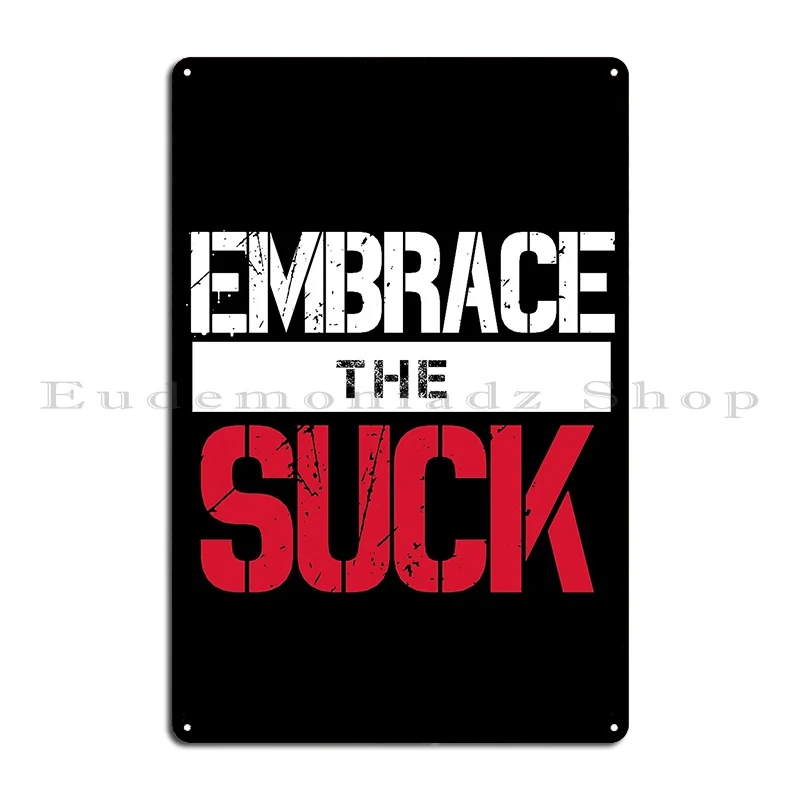 Embrace The Suck V1 Metal Plaque Poster Cinema Pub Wall Decor Personalized Living Room Tin Sign Poster