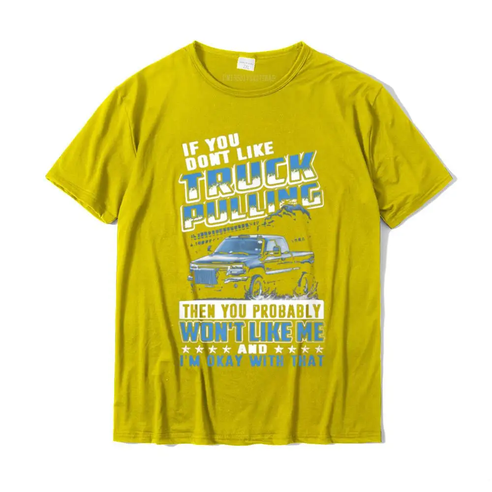 If You Don't Like Truck Pulling You Probably Won't Like Me T-Shirt Hip Hop Men T Shirt Summer Tees Cotton Normal