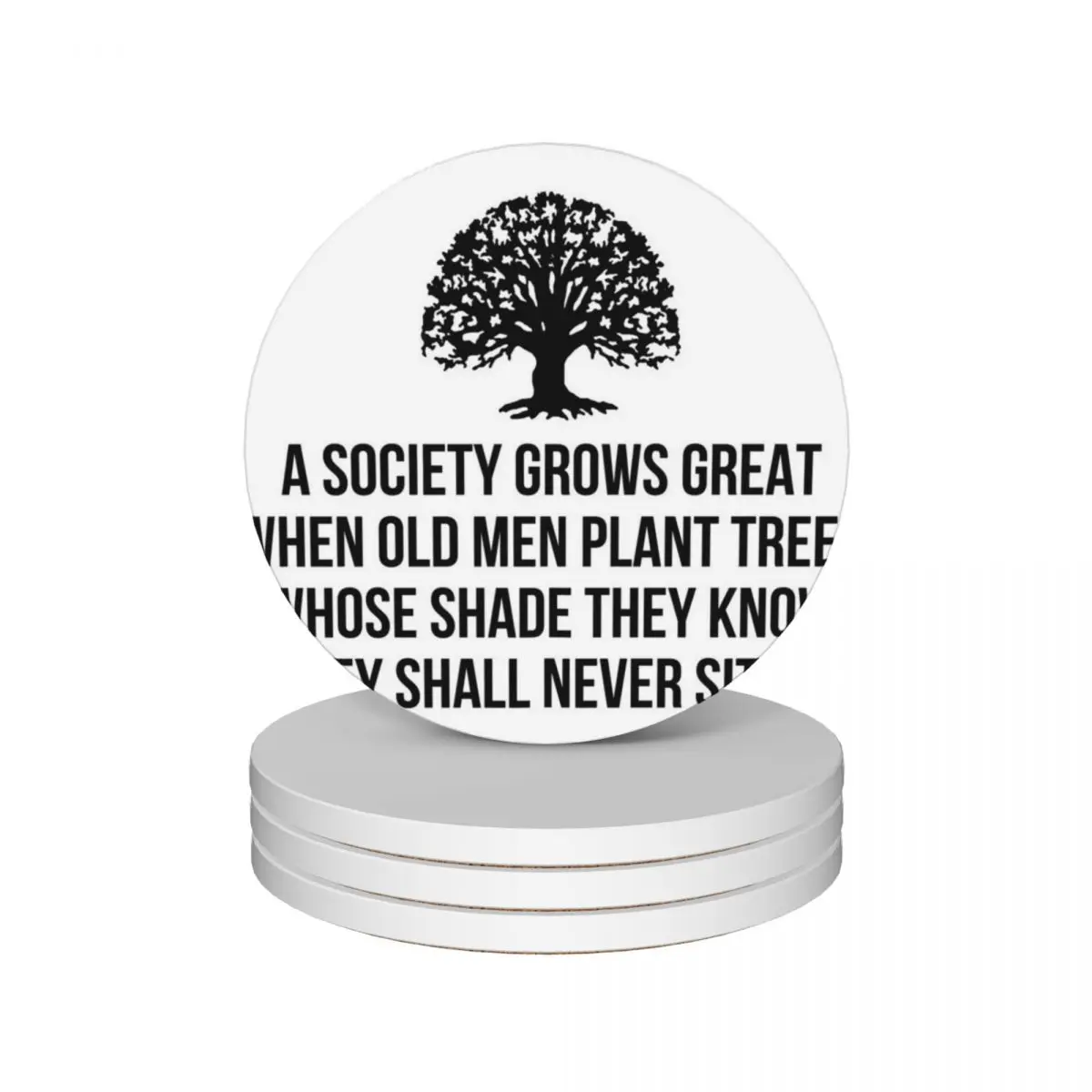 A society grows great when old men plant trees whose shade they know they shall never sit in Ceramic Coasters (Set of 4)