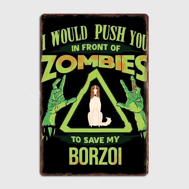 

I Would Push You In Front Of Zombies To Save My Borzoi Metal Sign Poster Room Decor Tin Vintage Home Decoration Wall