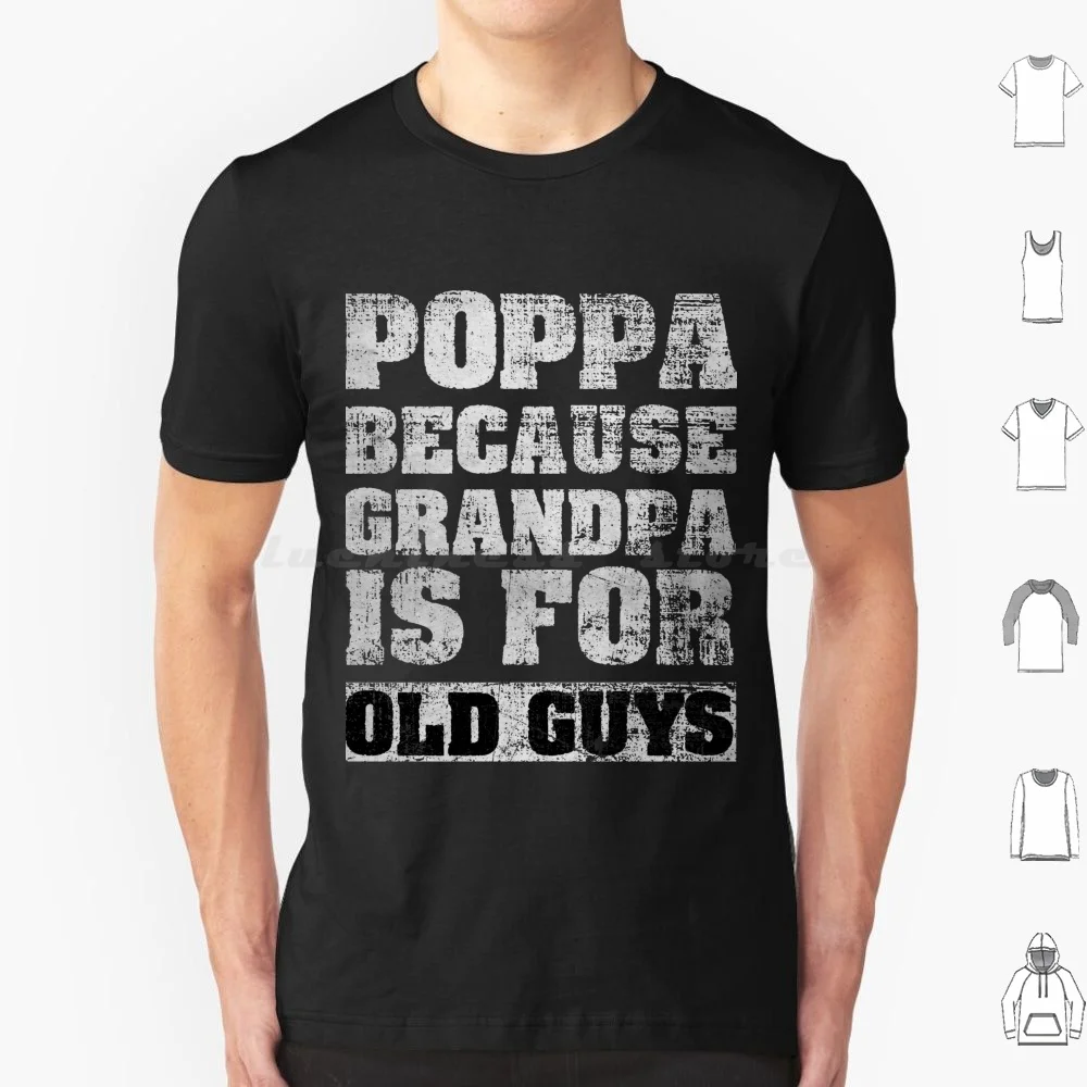 Poppa Because Grandpa Is For Old Guys T Shirt Cotton Men Women DIY Print Poppa Because Grandpa Is For Old Guys Poppa Poppa