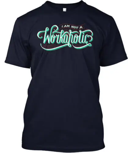 I Am Not A Workaholic T-Shirt Made in the USA Size S to 5XL