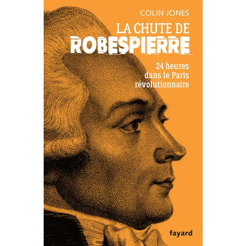 LA CHUTE DE ROBESPIERRE  24H DANS LE PARIS REVOLUTIONNAIRE Colin Jones Fayard 9782213722436 Book