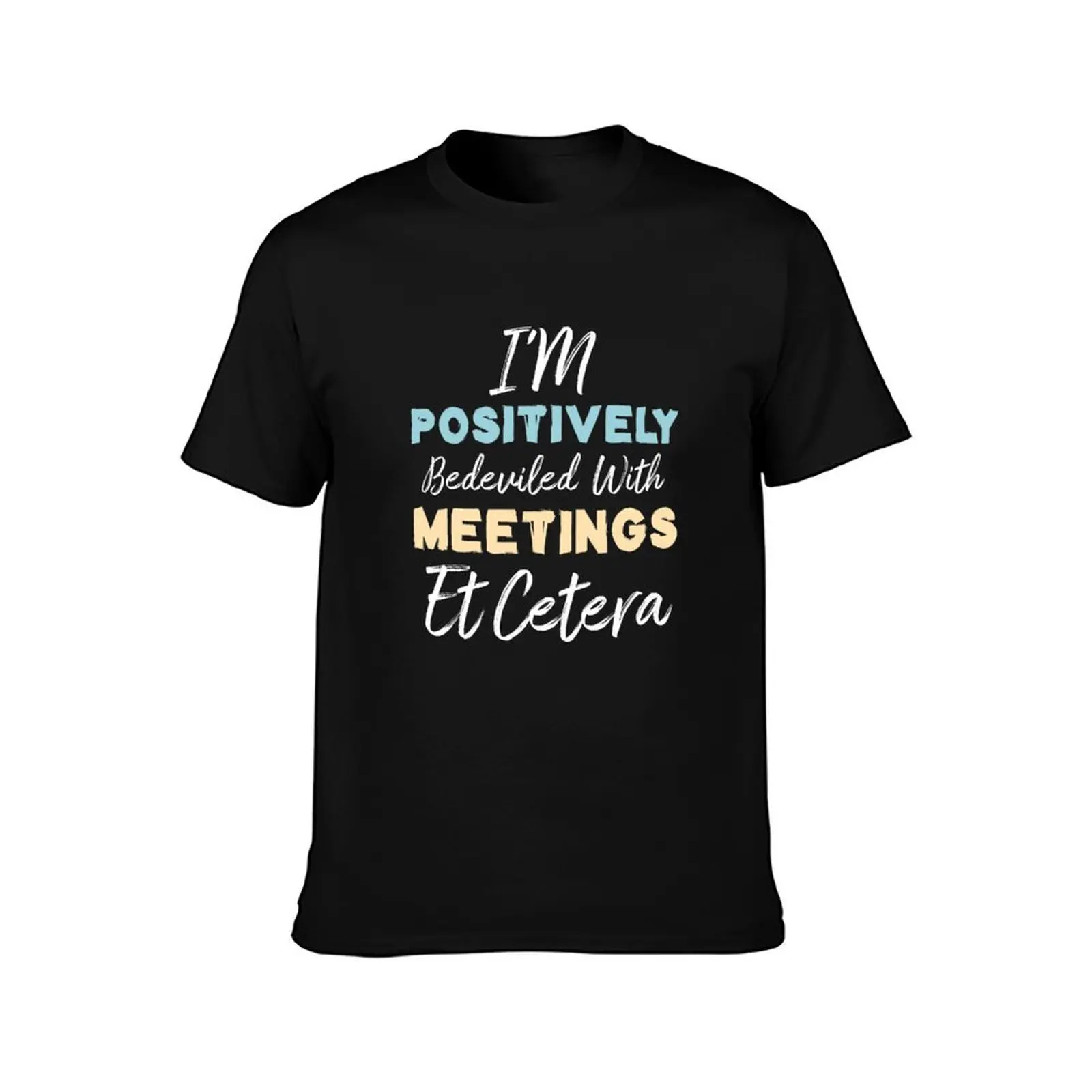 I'm Positively Bedeviled With Meetings Et Cetera T-Shirt Basic Regular Fit Casual T-Shirt