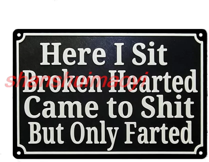 SHANSHUI t Broken Hearted Came to Shit But Only Farted Sign Metal Tin Sign, Broken Hearted Poster for Home Office Garden Bar 1pc