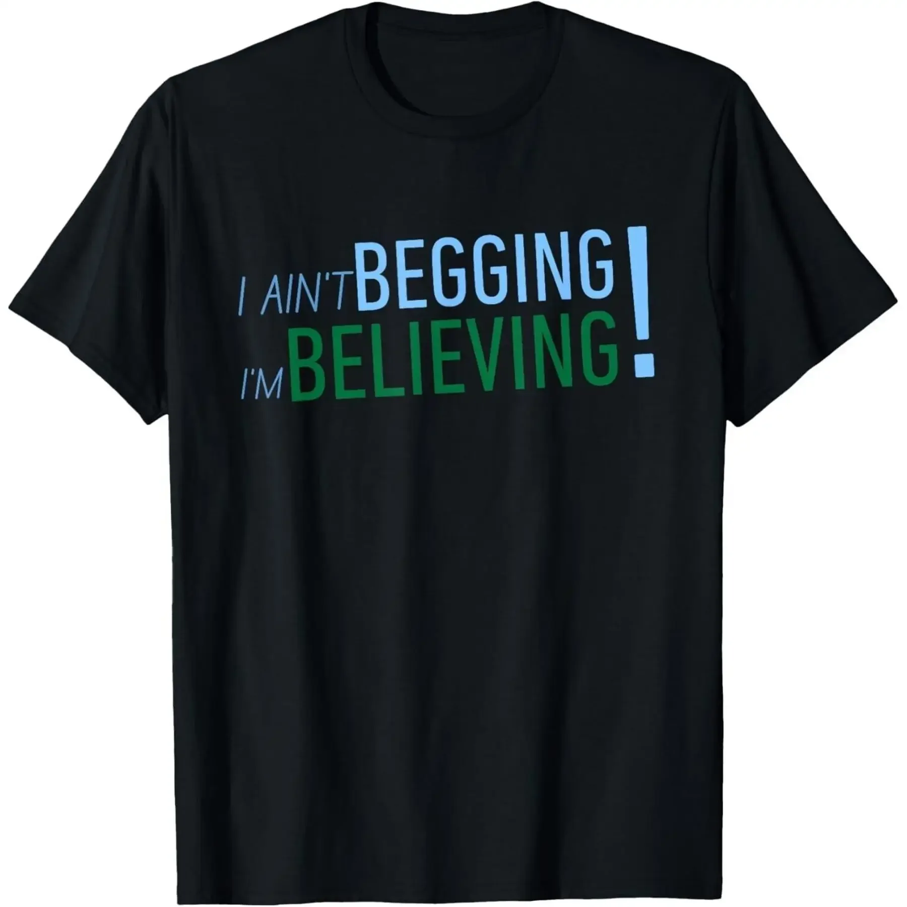I Ain t Begging I m Believing T Shirt unisex Shirt