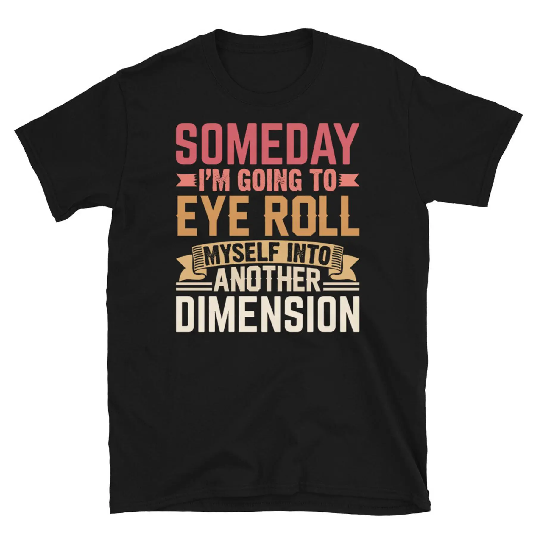 

Someday I m Going to Eye Roll Into Another Dimension Футболка унисекс с короткими рукавами