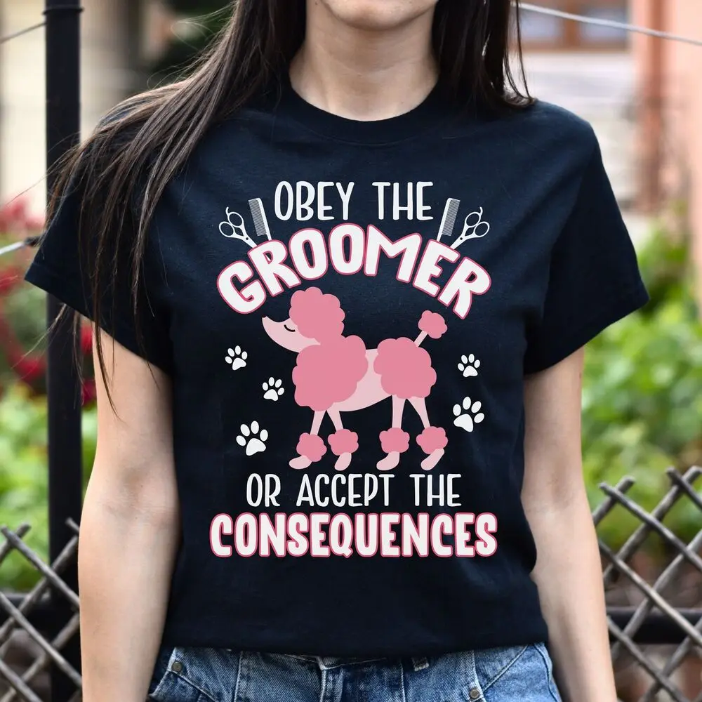 Funny dog groomer Unisex t-shirt gift  the groomer or accept consequences High Quality 100%Cotton Short Sleeve