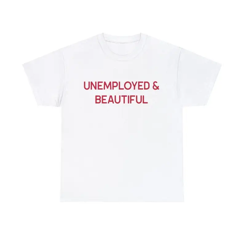 Unemployed Beautiful Funny Cursed Y2K T-Shirt Ironic Gen Z Meme Gift Oddly Specific Weird Trashy Tees Summer Casual Cotton Tops