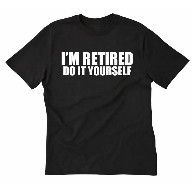 I'm Retired Do It Yourself T shirt Funny Hilarious Retirement