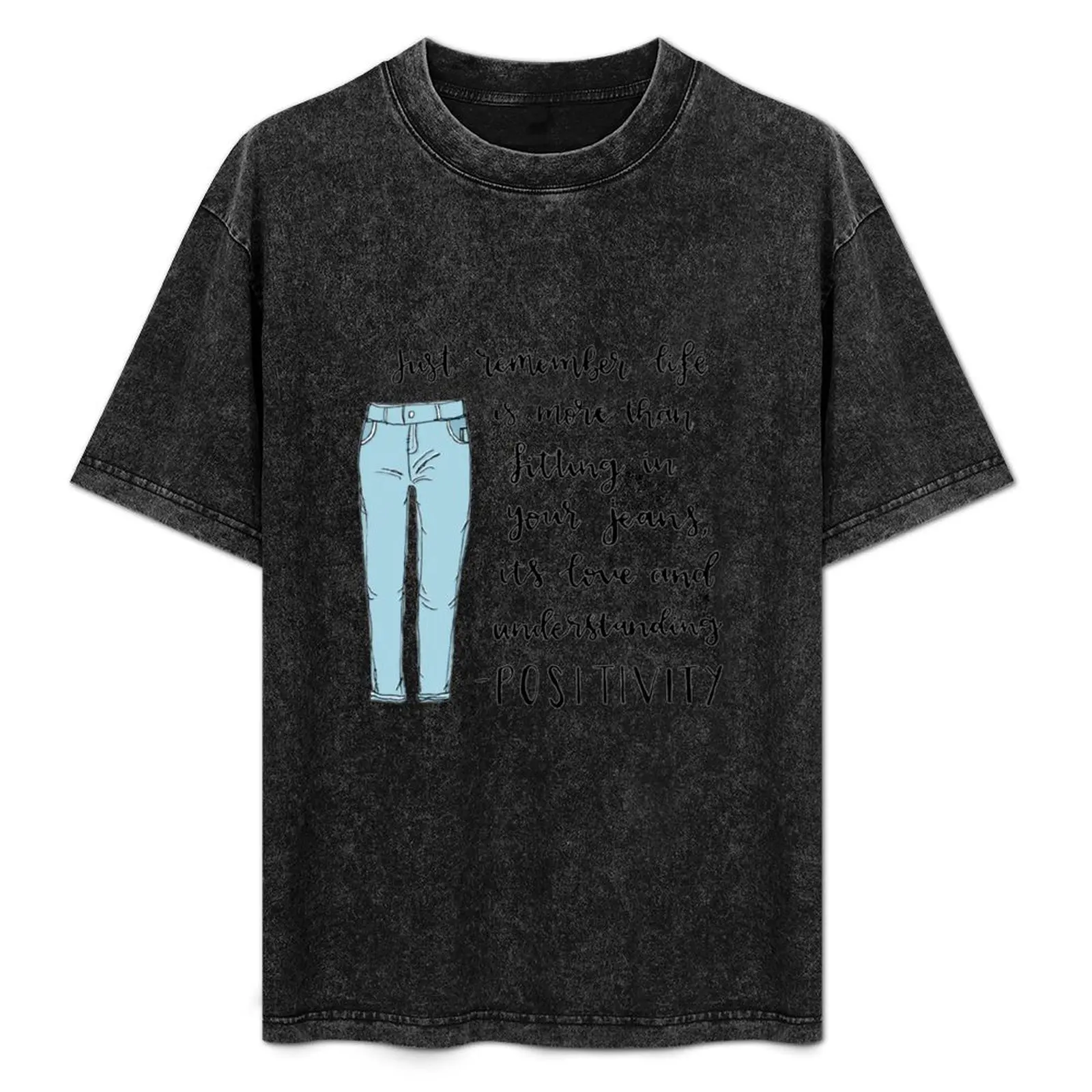 

Life is more than fitting in your jeans T-Shirt Festival Party Tee Top