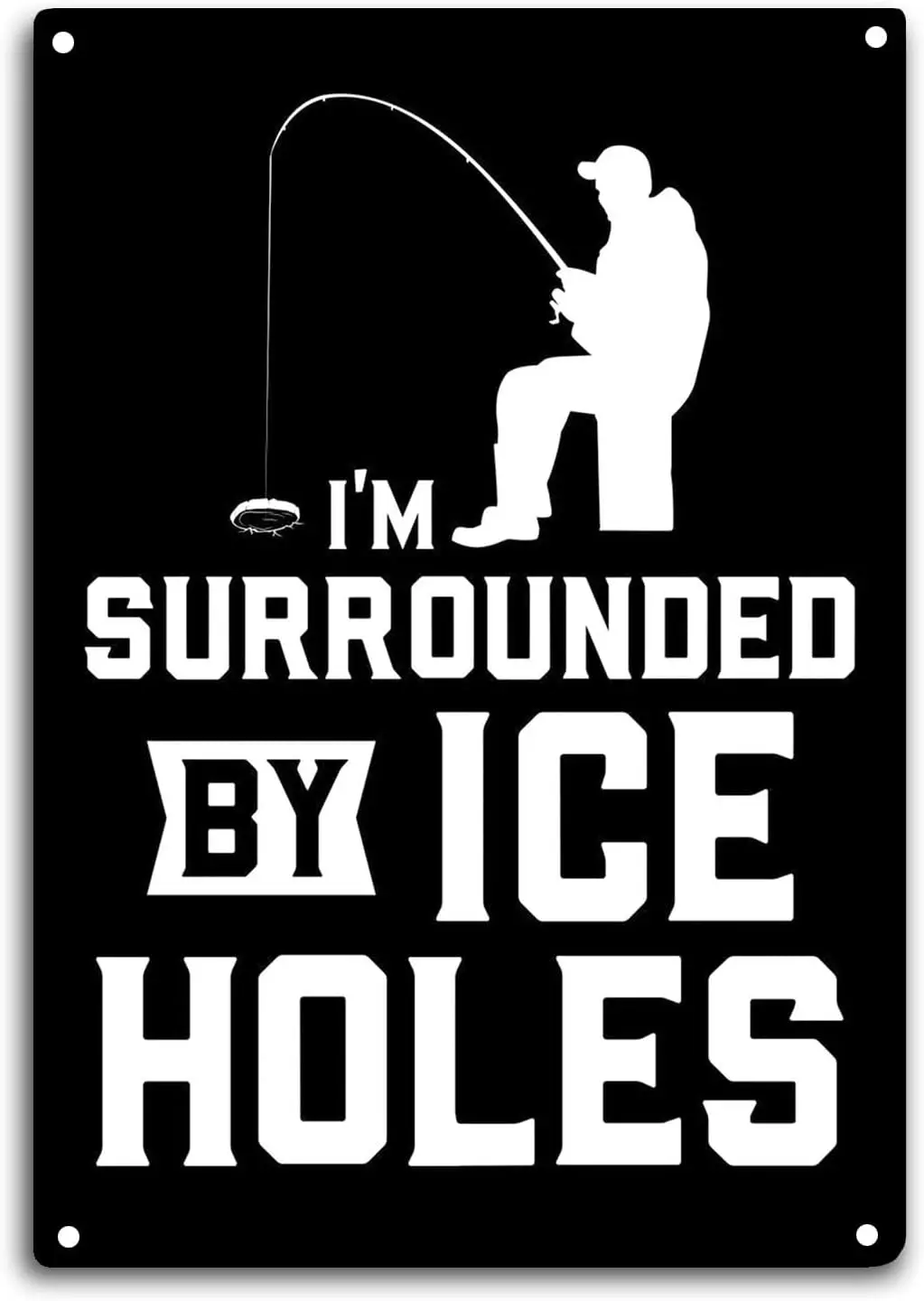 Ice Fishing Tin Sign I'm Surrounded by Ice Holes Room Wall Window Decor Funny Quote Wall Art Metal Poster Kitchen Garden Ga sign
