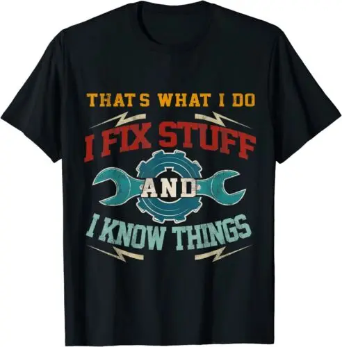 I Fix Stuff and I Know Things That's What I Do Funny Saying Gift T-Shirt S-3XL