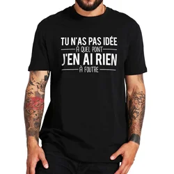 Funny French Texts Humor Quotes T-shirts 100% Cotton Soft Unisex Tops You Have No Idea How Much I Don't Care T Shirt  EU Size