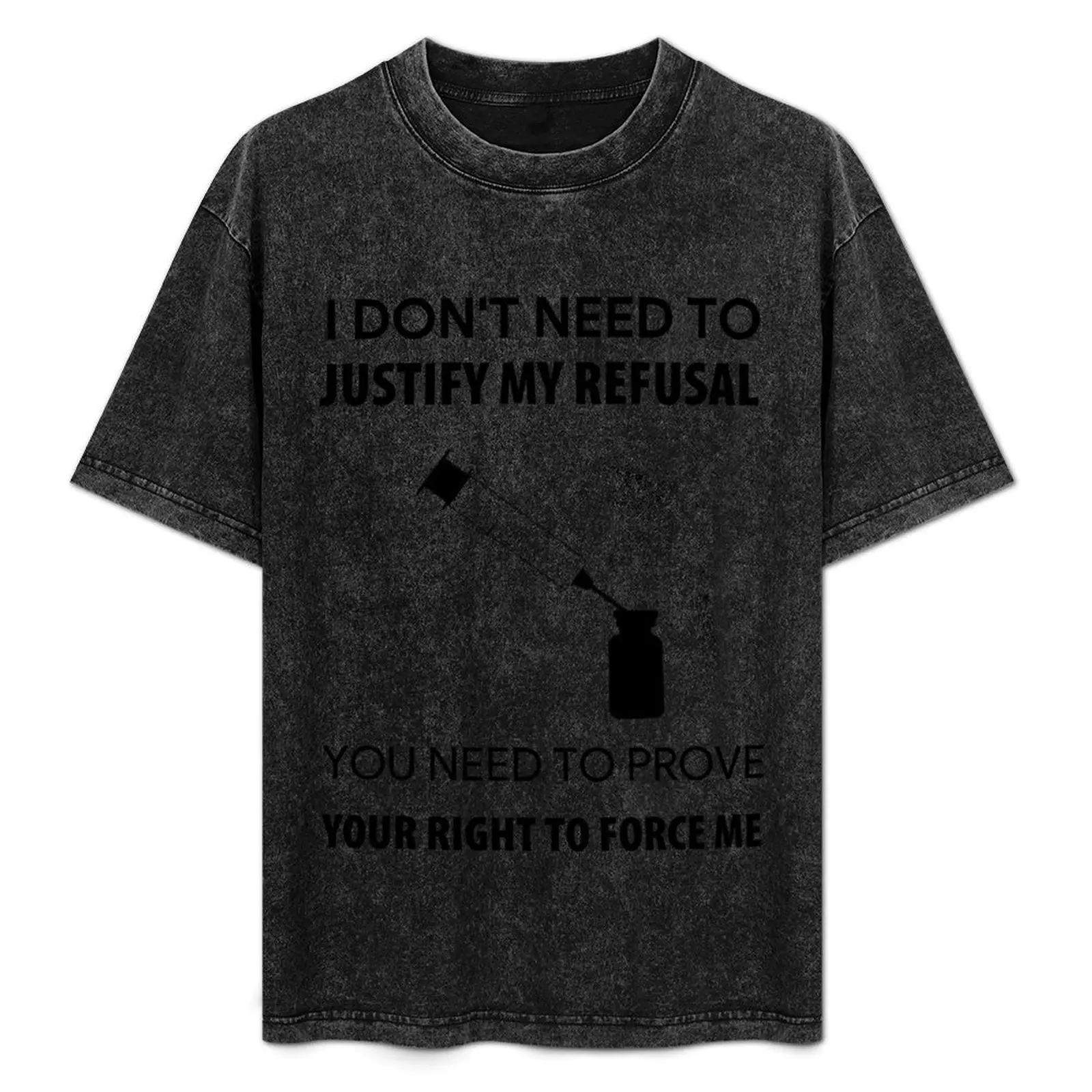 

I DON'T NEED TO JUSTIFY MY REFUSAL YOU NEED TO PROVE YOUR RIGHT TO FORCE ME T-Shirt Work Outdoor T-Shirt for Men
