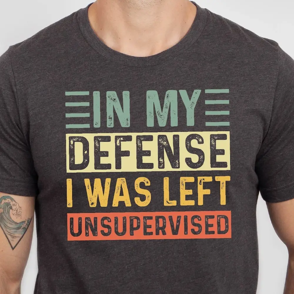 In My Defense I Was Left Unsupervised T Shirt Funny Sarcasm For Men Father'S Day