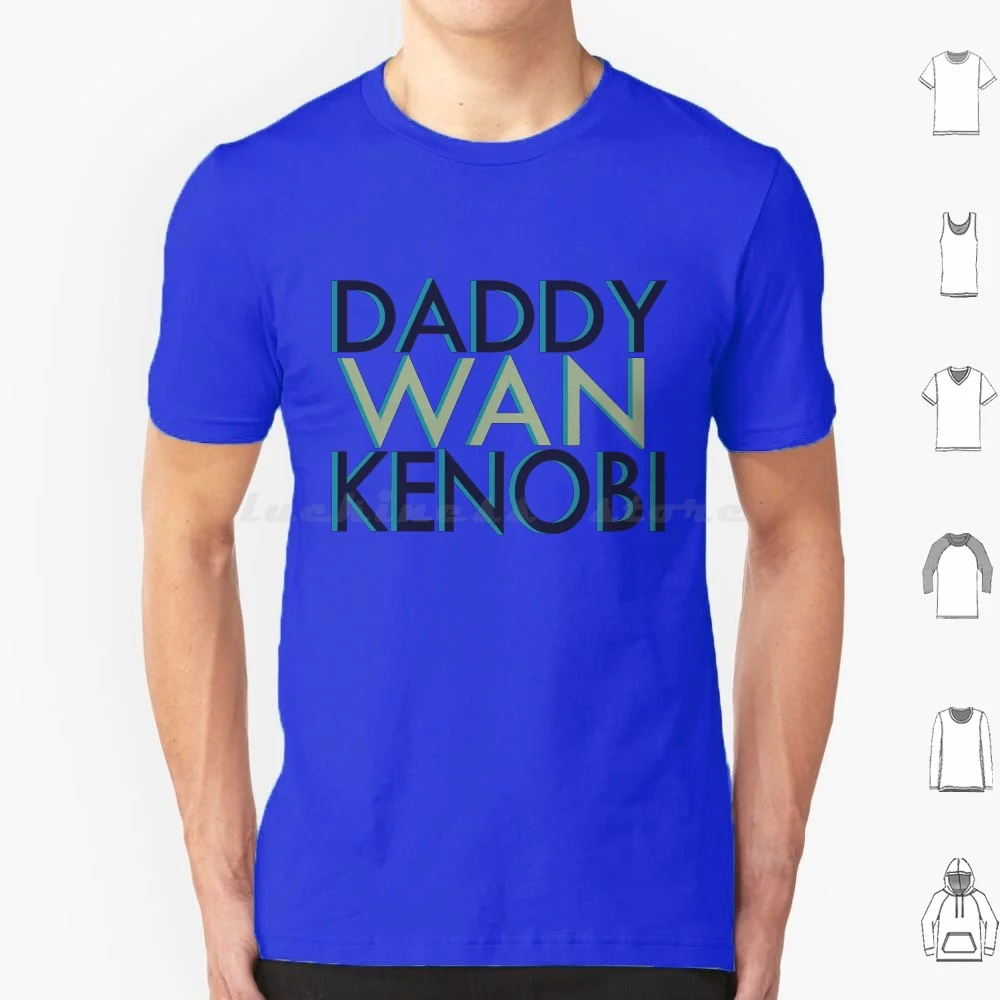 Daddy Wan Kenobi T Shirt 6xl Cotton Cool Tee Anakin Anakin Skywalker Obi Wan Obi Wan Kenobi Kenobi Sw Rots Tlj Tros Jedi Sith