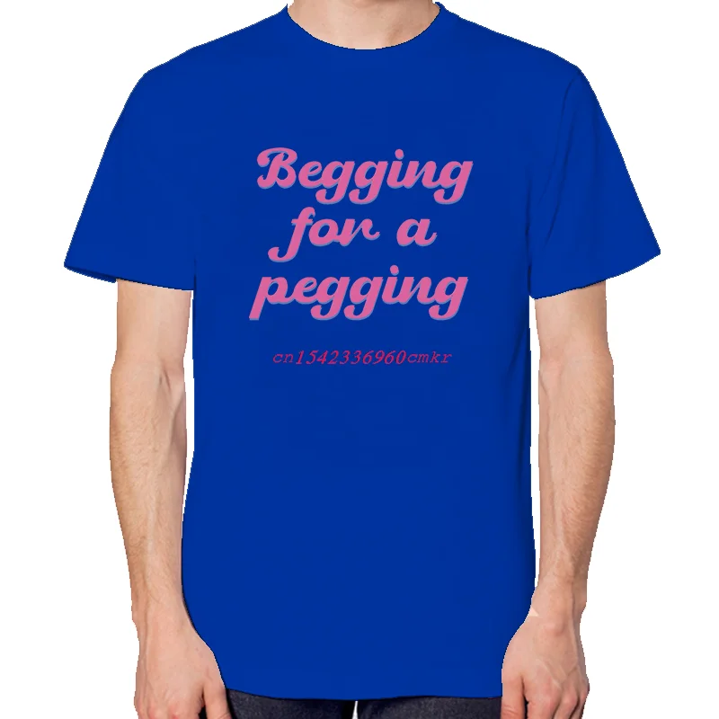 Begging For A Pegging Graphic T Shirts Fashion Tees Tops Summer Cotton O-Neck New Shirts And T-Shirts Unisex Print T Shirt