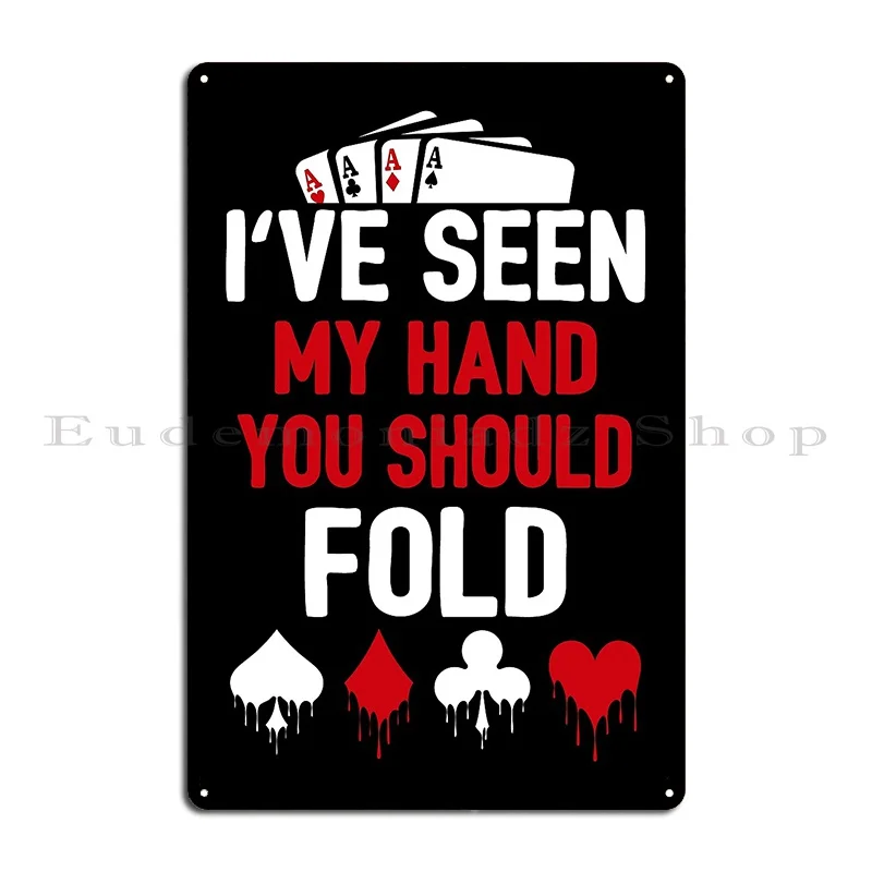 I Ve Seen My Hand You Should Fold Ahmeddaoudi Metal Plaque Club Printing Designing Print Wall Cave Tin Sign Poster