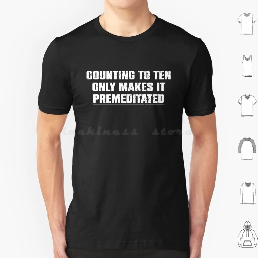 Counting To Ten Only Makes It Premeditated T Shirt Big Size 100% Cotton Funny Sarcastic Humor Attitude Count Counting Count To