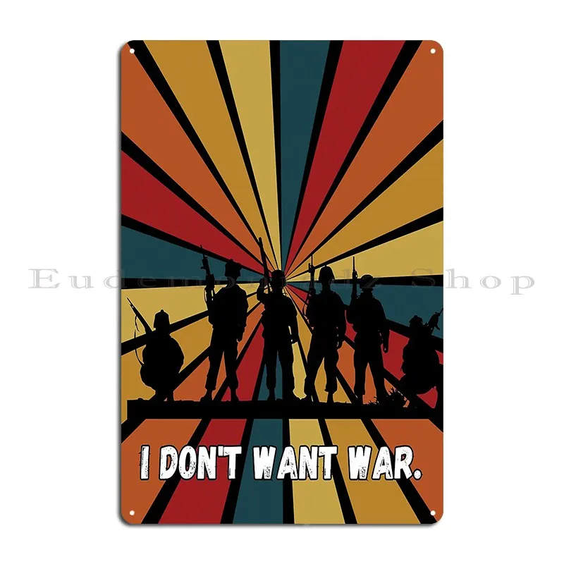 i dont t want war Metal Plaque Poster Wall Mural Plaques Designing Club Wall Decor Tin Sign Poster