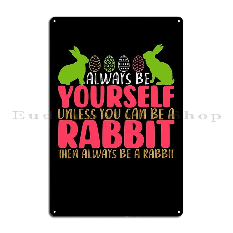 Always Be Yourself Unless You Can Be A Rabbit Then Always Be A Rabbit Metal Sign Customize Wall Decor Cinema Tin Sign Poster