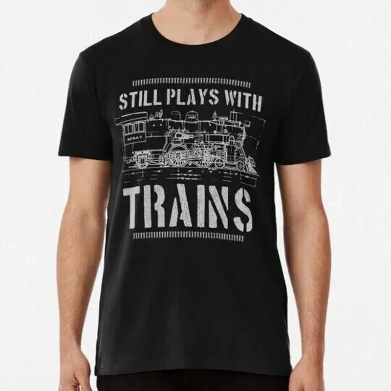 Still Plays With Trains Model Railroad Locomotive S to 5XL Made in USA T Shirt