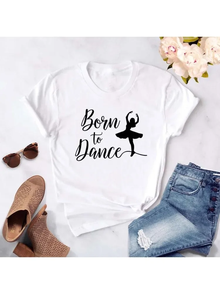 Fashion Born To Dance Letters Print Women Tshirt Casual Dancing Ballet O-Neck Summer Harajuku T Shirt Camisas Mujer Vintage Tops