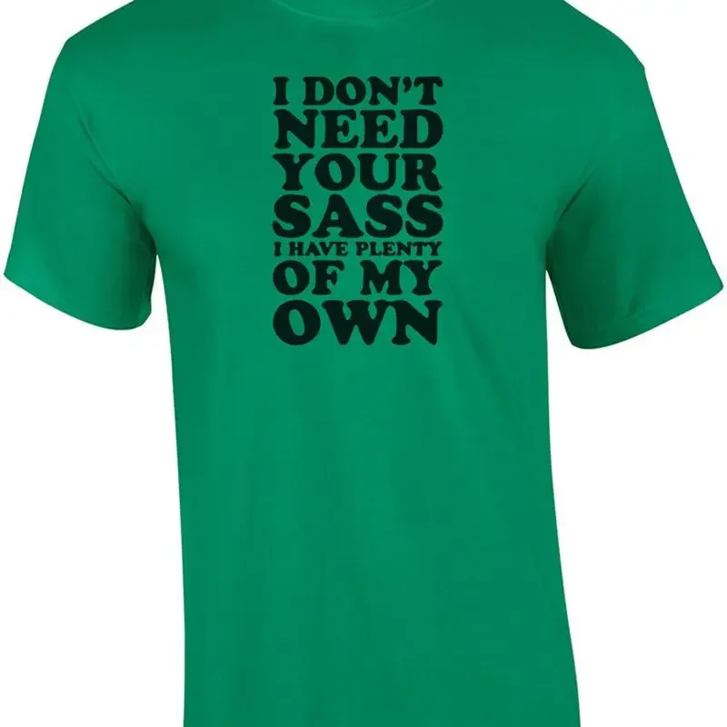 I don't need your sass I have plenty of my own t-shirt