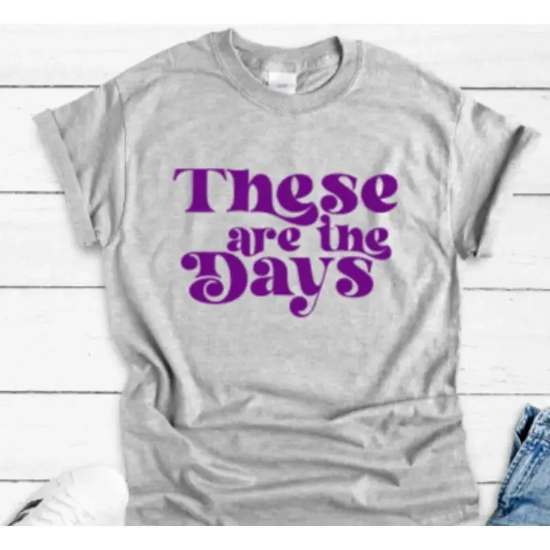 These Are The Days Gray T Shirt