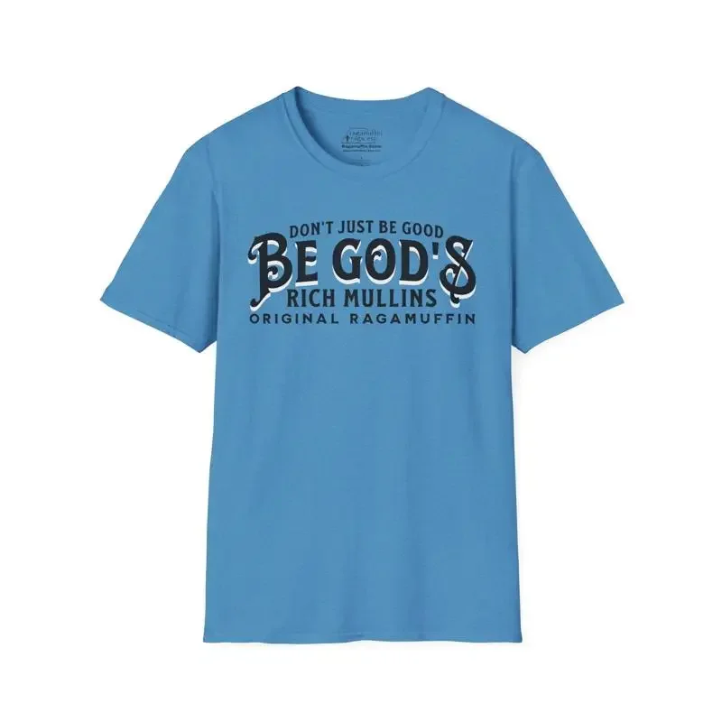 Rich Mullins T Shirt Dont Just Be Good Gods Softstyle Christian Inspirational Quote Religious